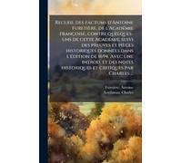 Recueil des factums d'Antoine Furetière, de l'AcadÃ(c)mie françoise, contre quelques- uns de cette AcadÃ(c)mie; suivi des preuves et pièces ... notes historiques et critiques par Charles