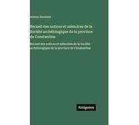 Recueil des notices et mémoires de la Société archélologique de la province de Constantine: Recueil des notices et mémoires de la Société archélologique de la province de Constantine