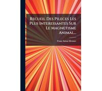 Recueil Des Pileces Les Plus Interessantes Sur Le Magnetisme Animal...