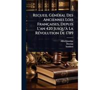 Recueil GÃ(c)nÃ(c)ral Des Anciennes Lois Françaises, Depuis L'an 420 Jusqu'Ã La RÃ(c)volution De 1789