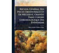 Recueil GÃ(c)nÃ(c)ral Des Pieces Obsidionales Et De NÃ(c)cessitÃ(c), GravÃ(c)es Dans L'ordre Chronologique Des ÉvÃ(c)nemens