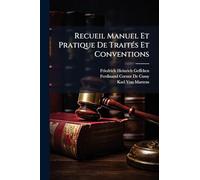 Recueil Manuel Et Pratique De Traités Et Conventions