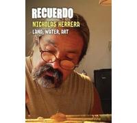 Recuerdo: Land, Water, Art - A Portrait Of Nicholas Herrera