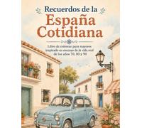 Recuerdos de la España Cotidiana: Libro de colorear para mayores inspirado en escenas de la vida real de los años 70, 80 y 90