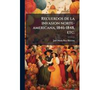 Recuerdos de la invasion norte-americana, 1846-1848, etc.