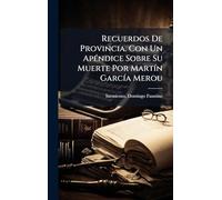 Recuerdos De Provincia. Con Un Apéndice Sobre Su Muerte Por Martín García Merou