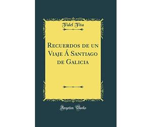 Recuerdos de un Viaje Á Santiago de Galicia (Classic Reprint)