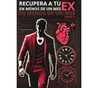 Recupera a tu ex en menos de un mes: Una guía práctica para reconquistarla en tiempo récord