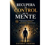 Recupera el Control de tu Mente: Disciplina personal y enfoque mental para vencer las distracciones, la procrastinación y la falta de constancia