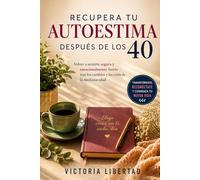 Recupera tu autoestima después de los 40: Volver a sentirte segura y emocionalmente fuerte tras los cambios y las crisis de la mediana edad