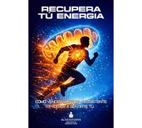 RECUPERA TU ENERGÍA: Cómo salir del agotamiento, vencer la fatiga persistente y volver a sentirte tú