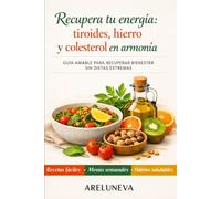 RECUPERA TU ENERGIA: TIROIDES, HIERRO Y COLESTEROL EN ARMONÍA: GUÍA AMABLE PARA RECUPERAR EL BIENESTAR SIN DIETAS EXTREMAS (COCINA QUE CUIDA)