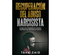 Recuperación Del Abuso Narcisista: No Dejes Que Te Manipulen En Tu Relación Haciéndote Creer Que Tú Eres El Problema