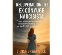 RECUPERACIÓN DEL EX CÓNYUGE NARCISISTA: Sanar del abuso emocional, establecer límites y ser co-padre con fortaleza