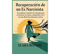 Recuperación del ex narcisista (Spanish version): Manual completo de sanación para el divorcio, la crianza compartida y la vida más allá de las relaciones tóxicas