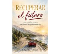 RECUPERAR EL FUTURO: Cómo construir una vida con sentido, bienestar y realización