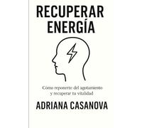 Recuperar energía: Cómo reponerte del agotamiento y recuperar tu vitalidad (Detectar, desactivar y recuperar la energía tras el burnout)