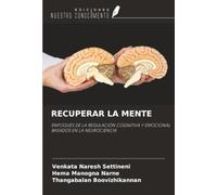 RECUPERAR LA MENTE: ENFOQUES DE LA REGULACIÓN COGNITIVA Y EMOCIONAL BASADOS EN LA NEUROCIENCIA
