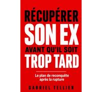 Récupérer son ex avant qu’il soit trop tard: Le plan de reconquête après la rupture (La psychologie des relations amoureuses)