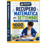 Recupero Matematica per Settembre - Seconda Media verso Terza Media: 1000 esercizi guidati con spiegazioni chiare, verifiche progressive, simulazioni finali, formulario ragionato e soluzioni commentat