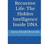 Recursive Life: The Hidden Intelligence Inside DNA
