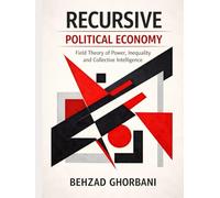 Recursive Political Economy: Field Theory of Power, Inequality and Collective Intelligence (Recursive Realism)