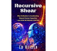 Recursive Shear: Why Civilization is Accelerating Beyond Human Capacities - and How We Regain Control