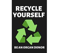 Recycle Yourself Be An Organ Donor: Lined Journal Notebook for Organ Transplant Recipients, Organ Donor Organizations