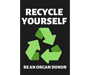 Recycle Yourself Be An Organ Donor: Lined Journal Notebook for Organ Transplant Recipients, Organ Donor Organizations
