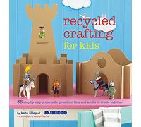 Recycled Crafting for Kids: 35 step-by-step projects for reschool kids and adults to create together