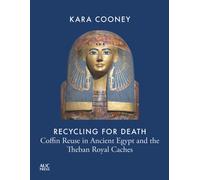 Recycling for Death : Coffin Reuse in Ancient Egypt and the Theban Royal Caches