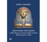 Recycling for Death: Coffin Reuse in Ancient Egypt and the Theban Royal Caches (AUC Press Archaeological Reports)
