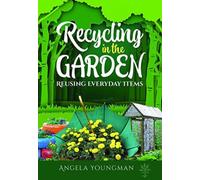 Recycling in the Garden : Reusing Everyday Items