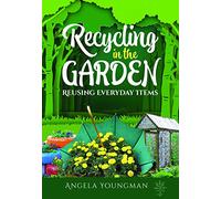 Recycling in the Garden: Reusing Everyday Items