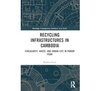 Recycling Infrastructures in Cambodia: Circularity, Waste, and Urban Life in Phnom Penh (Routledge Contemporary Southeast Asia Series)