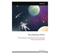 Recycling Space Debris: A Revolutionary Approach towards cleaning the Lower Earth Orbit