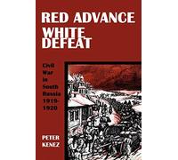 Red Advance, White Defeat: Civil War in South Russia 1919-1920