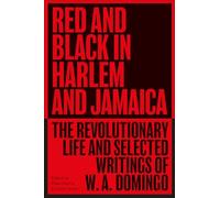 Red and Black in Harlem and Jamaica: The Revolutionary Life and Selected Writings of W. A. Domingo (Black Critique)