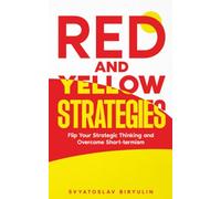 Red and Yellow Strategies: Flip Your Strategic Thinking and Overcome Short-termism