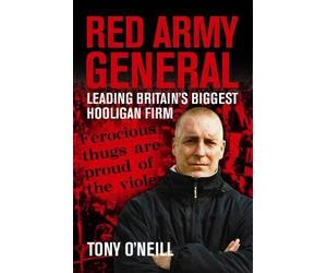 Red Army General: Leading Britain's Biggest Hooligan Gang by O'Neill, Tony Published by Milo Books (2005)