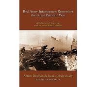Red Army Infantrymen Remember the Great Patriotic War: A Collection of Interviews with 16 Soviet WW-2 Veterans