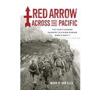 Red Arrow Across the Pacific: The Thirty-Second Infantry Division During World War II
