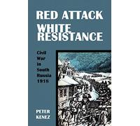 Red Attack, White Resistance: Civil War in South Russia 1918