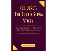 Red Beret: The Curtis Sliwa Story: The Life and Legacy of Curtis Sliwa, New York’s Relentless Reformer