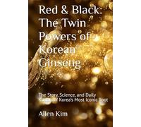 Red & Black: The Twin Powers of Korean Ginseng: The Story, Science, and Daily Rituals of Korea’s Most Iconic Root