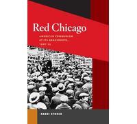 Red Chicago: American Communism at Its Grassroots, 1928-35 (Working Class in American History)