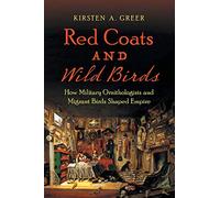 Red Coats and Wild Birds: How Military Ornithologists and Migrant Birds Shaped Empire (Flows, Migrations, and Exchanges)