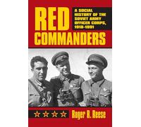 Red Commanders: A Social History of the Soviet Army Officer Corps, 1918-1991 (Modern War Studies)