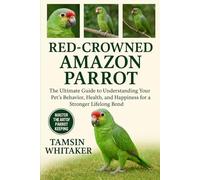 RED-CROWNED AMAZON PARROT: The Ultimate Guide to Understanding Your Pet’s Behavior, Health, and Happiness for a Stronger Lifelong Bond