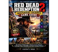 RED DEAD REDEMPTION 2 INDEPENDENT COLOURED GAME GUIDE: The Ultimate Walkthrough to Missions, Secrets, Weapons, Challenges, Colour-styled Maps, Collectibles, and Expert Gameplay Strategies.